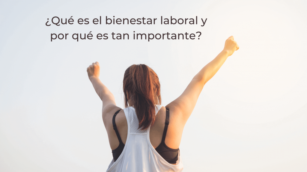 ¿qué Es El Bienestar Laboral Y Por Qué Es Tan Importante